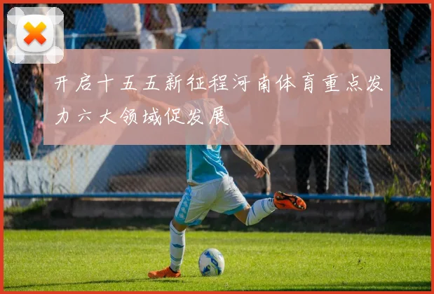 开启十五五新征程河南体育重点发力六大领域促发展