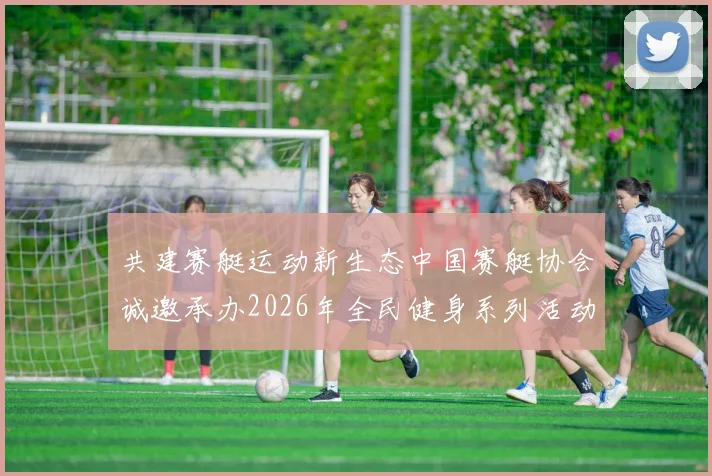 共建赛艇运动新生态中国赛艇协会诚邀承办2026年全民健身系列活动