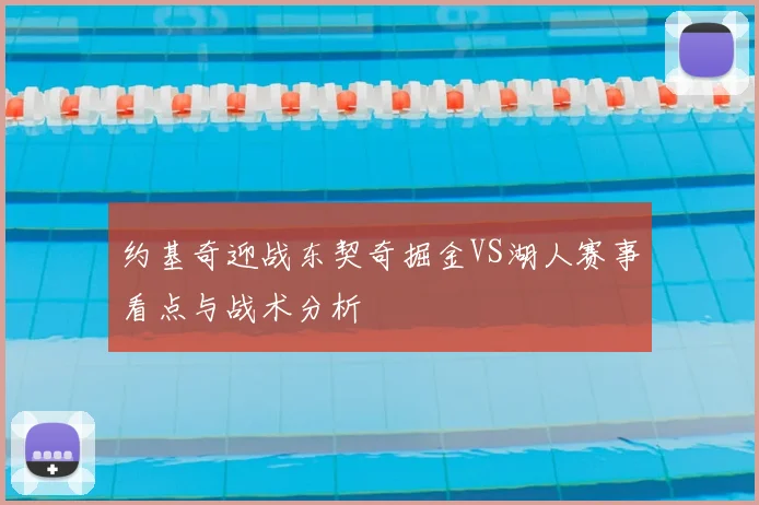 约基奇迎战东契奇掘金VS湖人赛事看点与战术分析